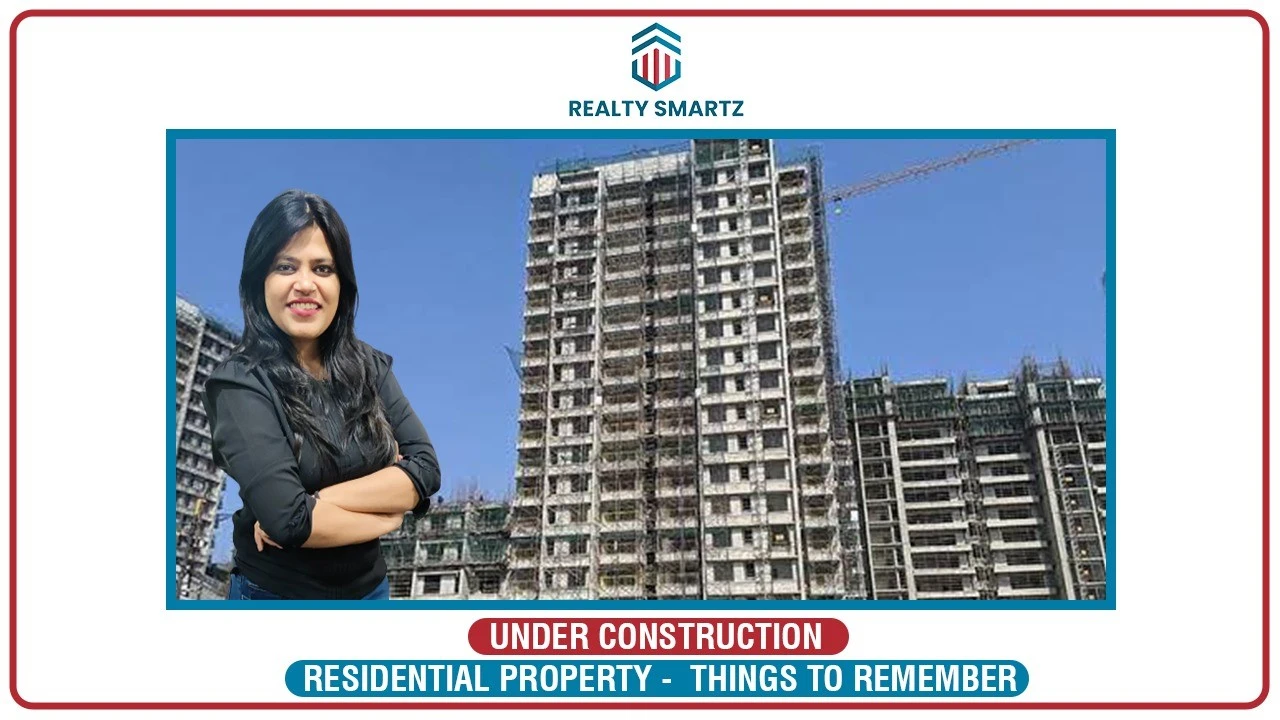 Things To Remember While Investing In Under Construction Residential Property.